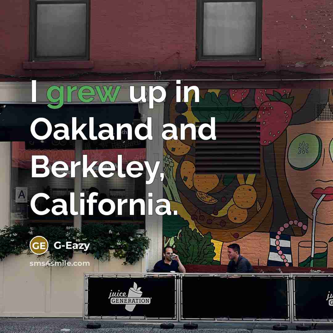 “I grew up in Oakland and Berkeley, California.” quote by G-Eazy