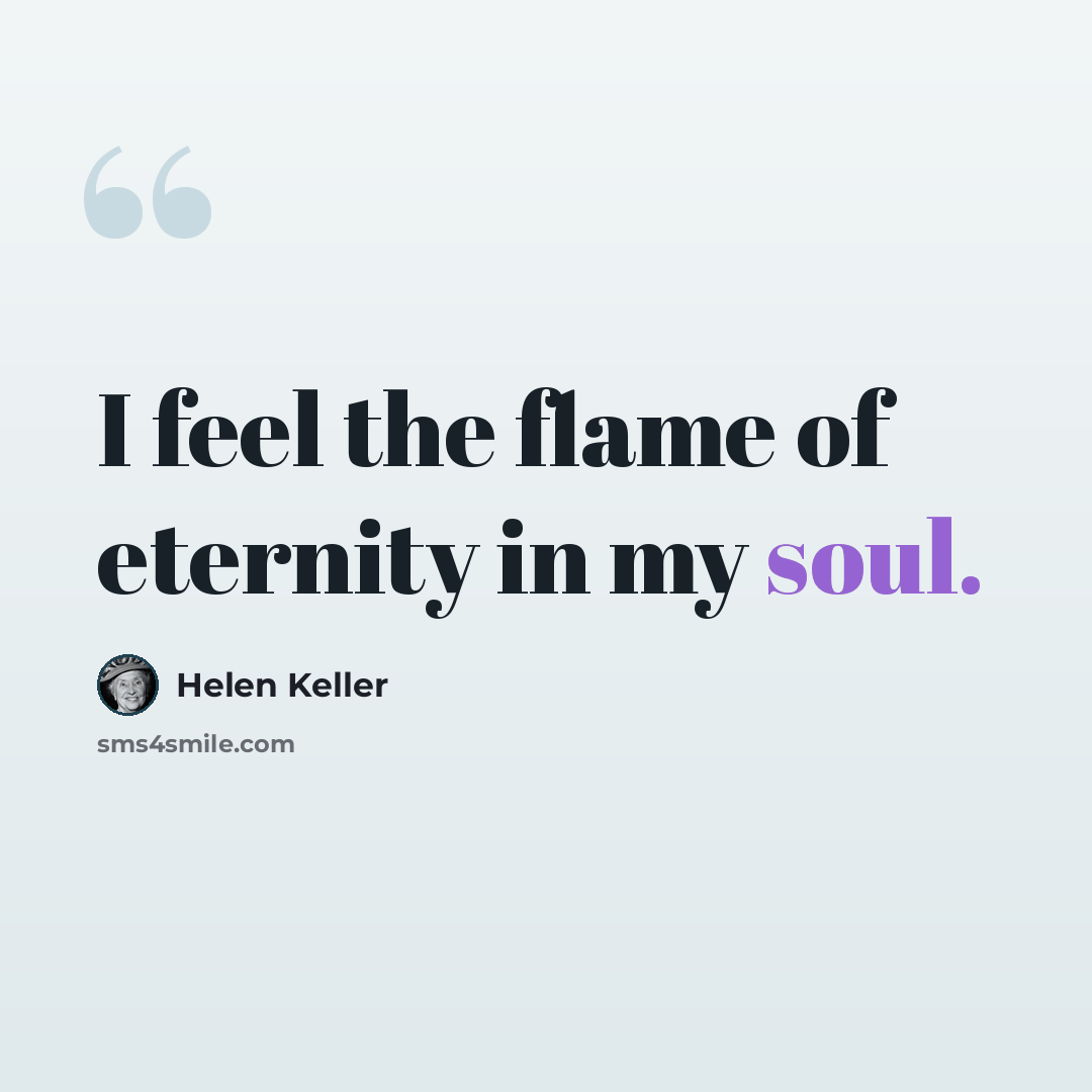“I feel the flame of eternity in my soul.” quote by Helen Keller