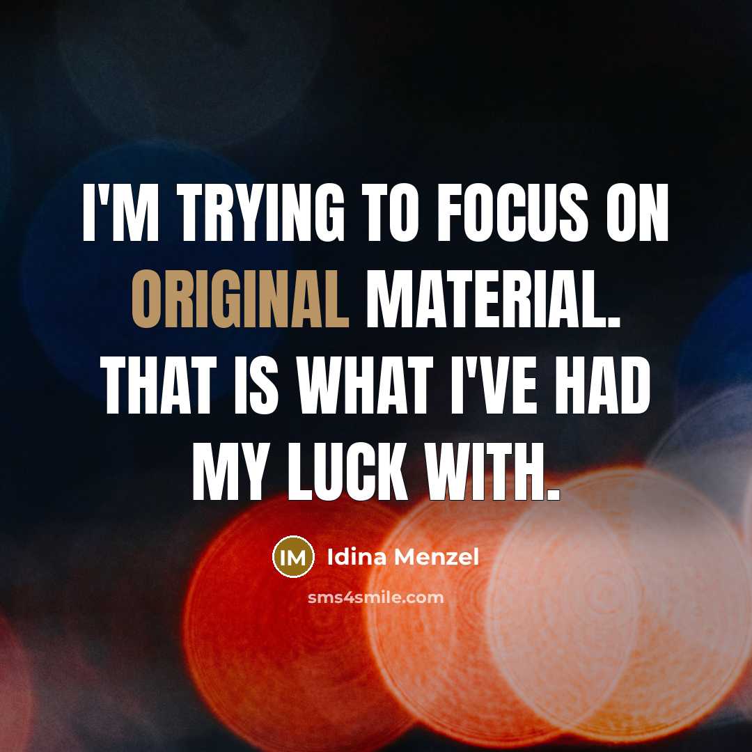 “I'm trying to focus on original material. That is what I've had my luck with.” quote by Idina Menzel
