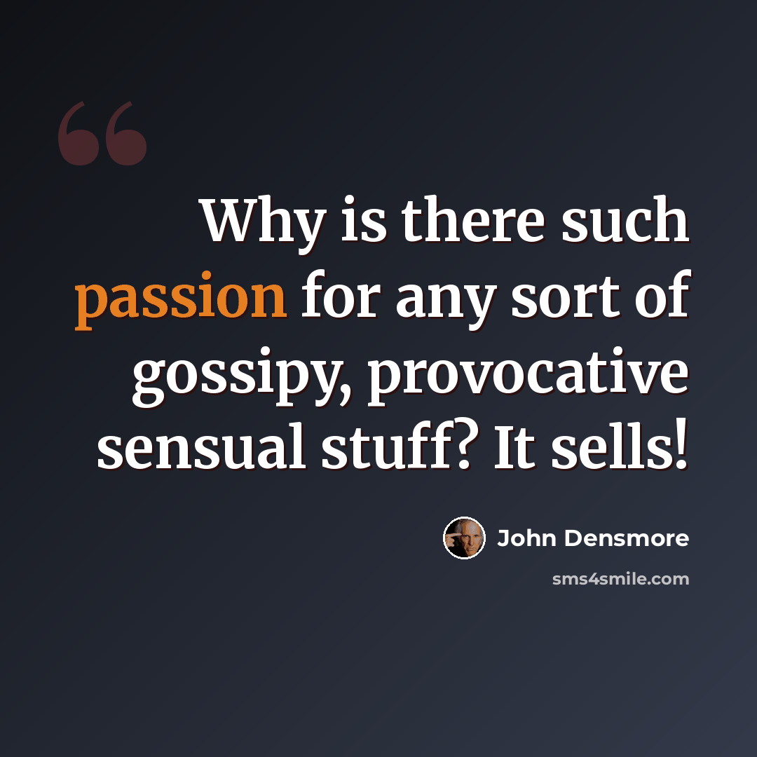 “Why is there such passion for any sort of gossipy, provocative sensual stuff? It sells!” quote by John Densmore
