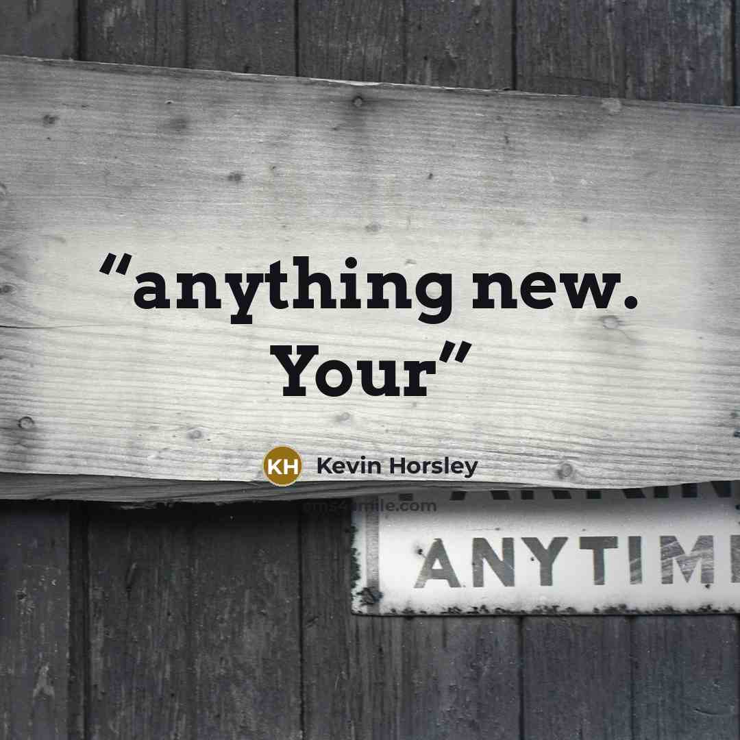 “anything new. Your” quote by Kevin Horsley