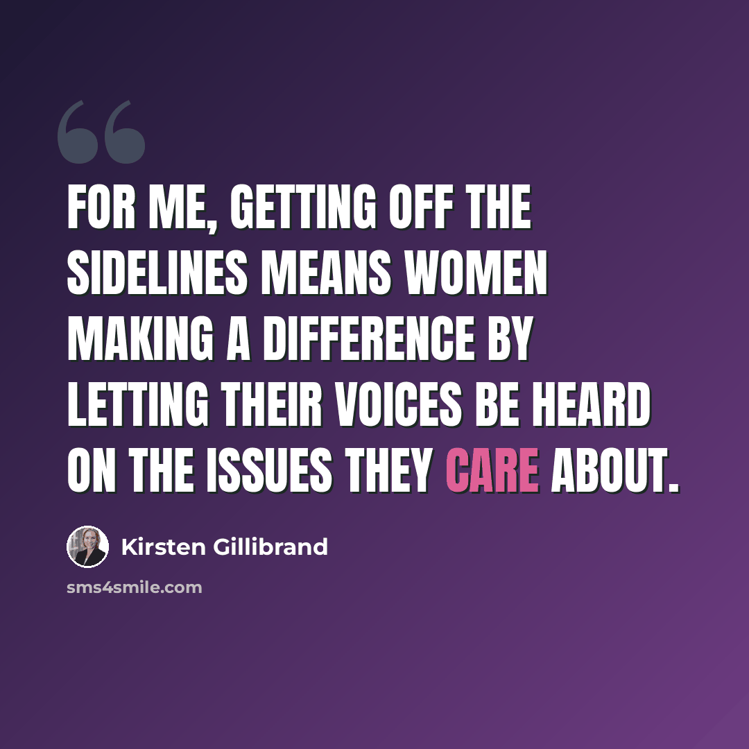“For me, getting off the sidelines means women making a difference by letting their voices be heard on the issues they care about.” quote by Kirsten Gillibrand