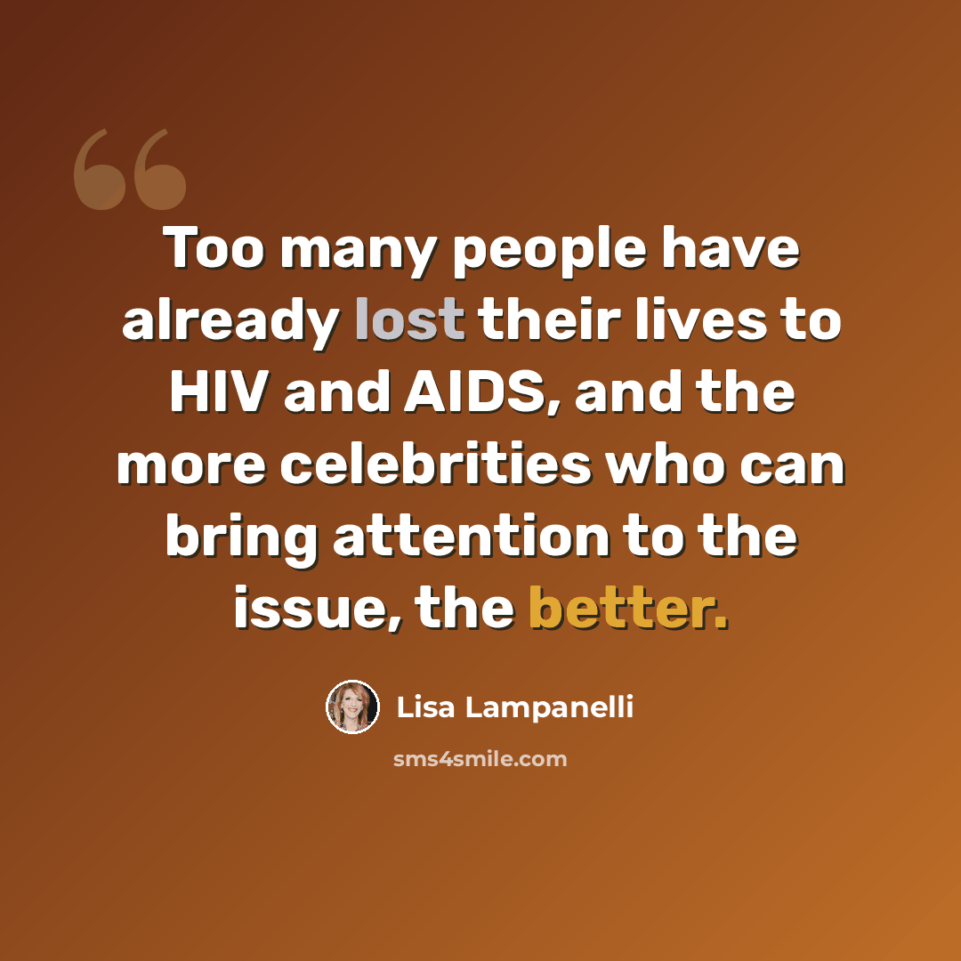 “Too many people have already lost their lives to HIV and AIDS, and the more celebrities who can bring attention to the issue, the better.” quote by Lisa Lampanelli