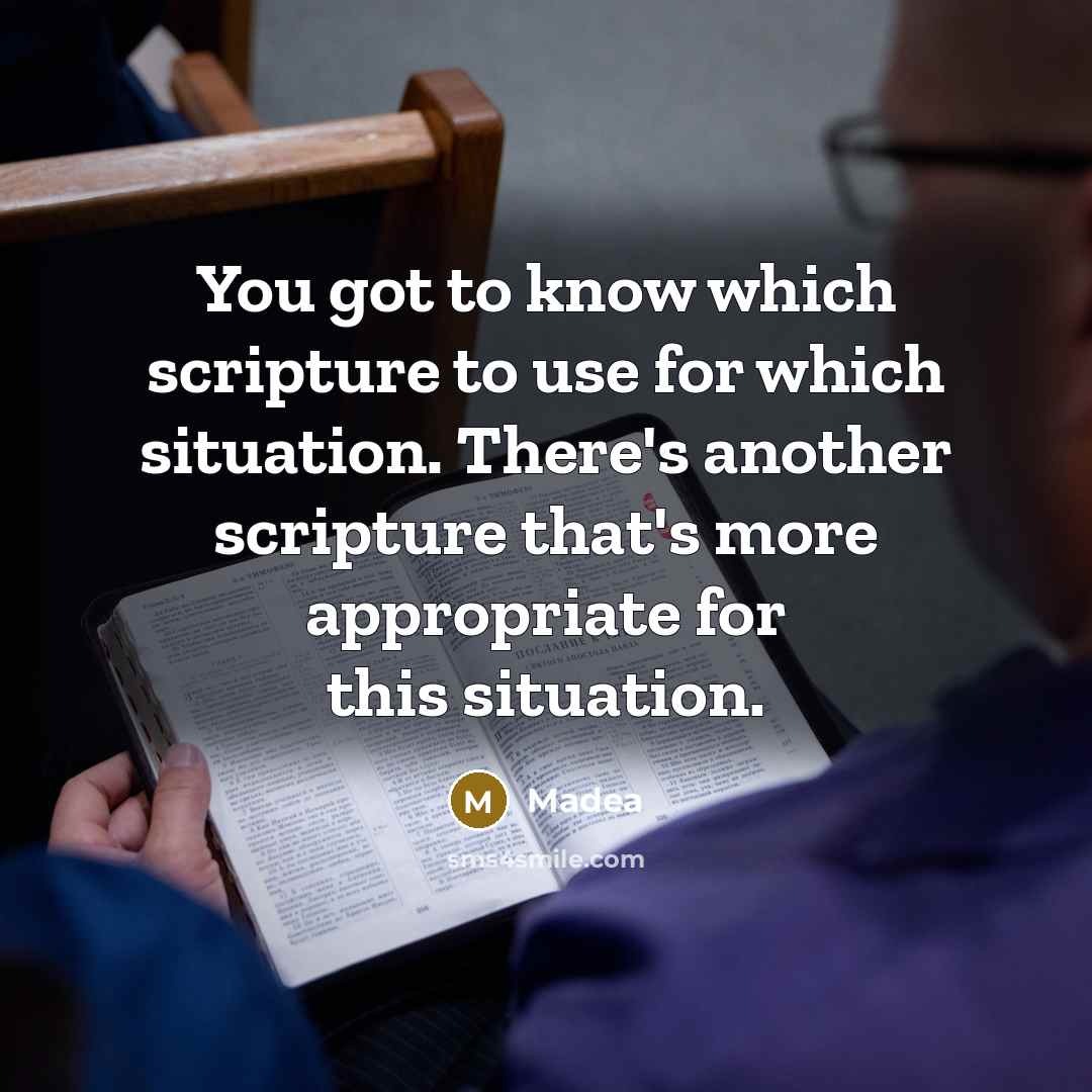 “You got to know which scripture to use for which situation. There's another scripture that's more appropriate for this situation.” quote by Madea