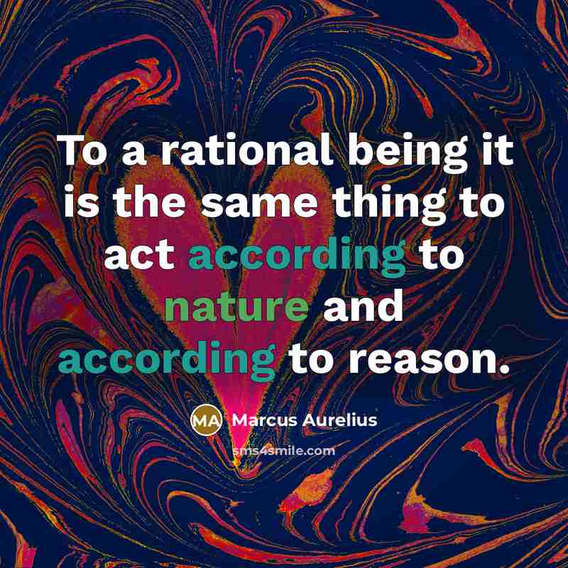 “To a rational being it is the same thing to act according to nature and according to reason.” quote by Marcus Aurelius