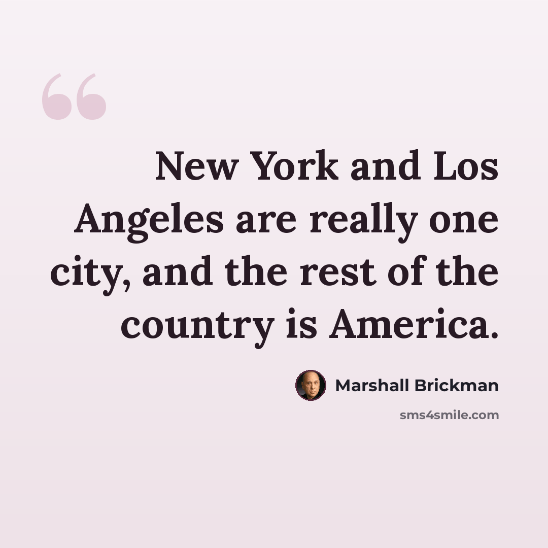 “New York and Los Angeles are really one city, and the rest of the country is America.” quote by Marshall Brickman