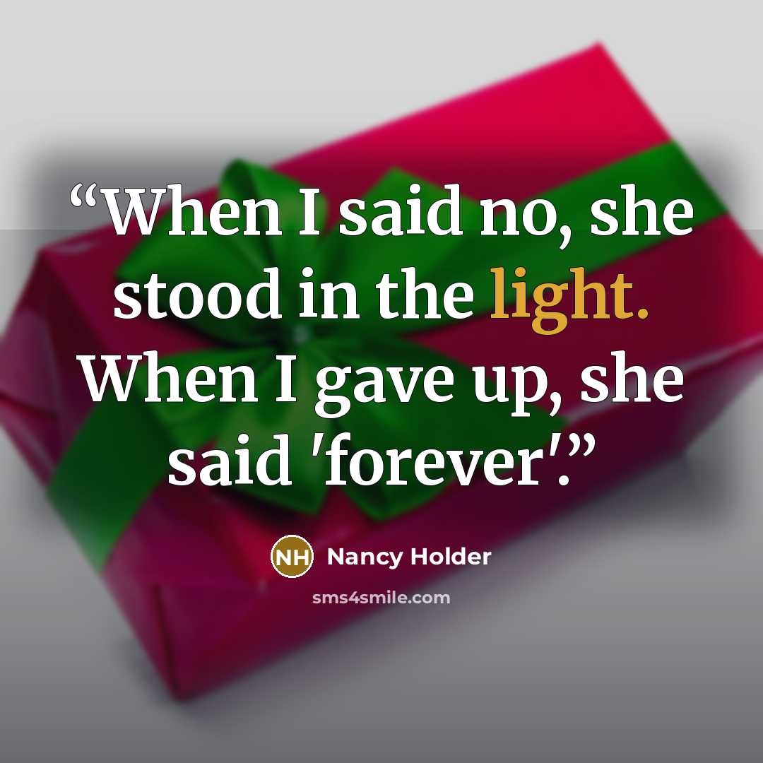 “When I said no, she stood in the light. When I gave up, she said 'forever'.” quote by Nancy Holder