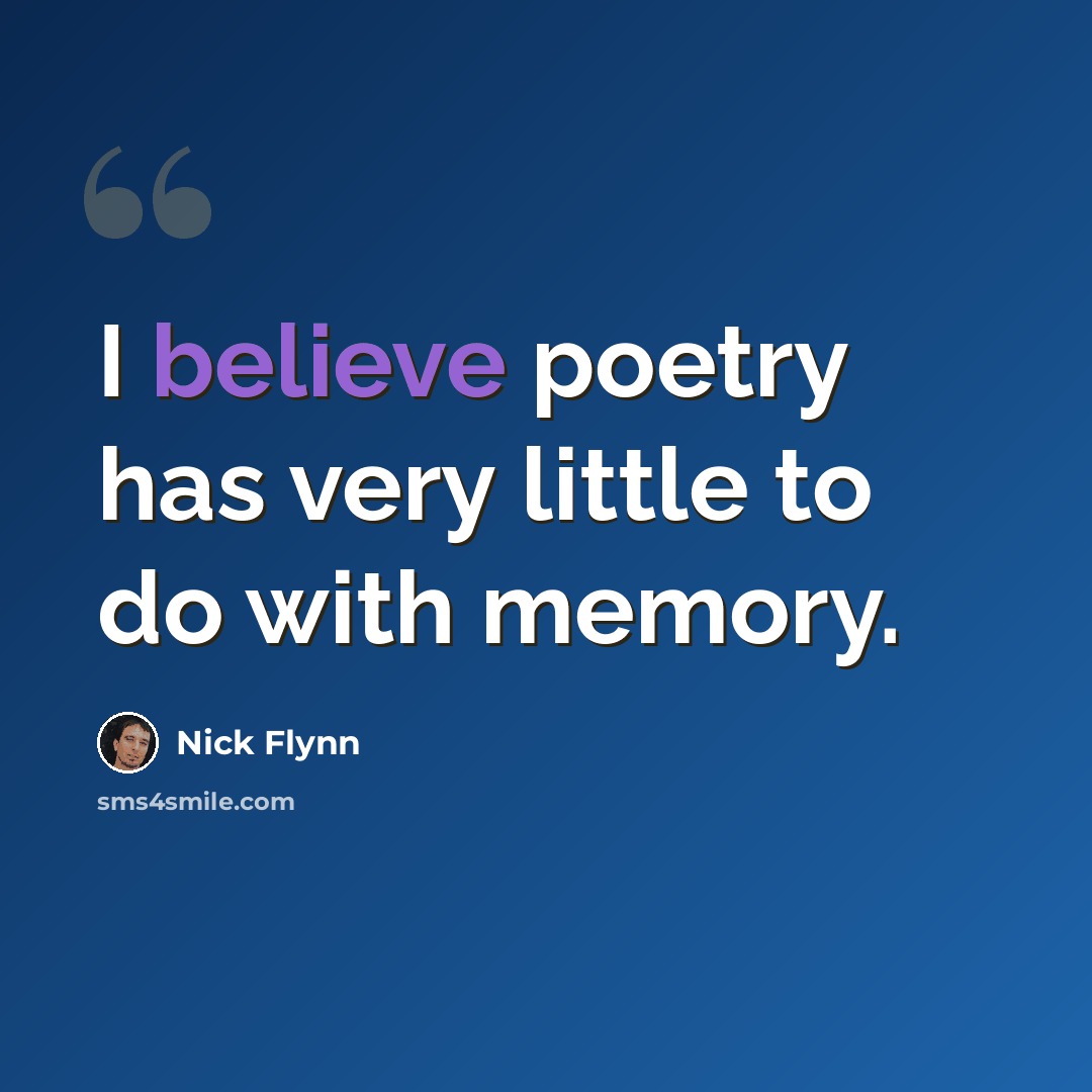 “I believe poetry has very little to do with memory.” quote by Nick Flynn
