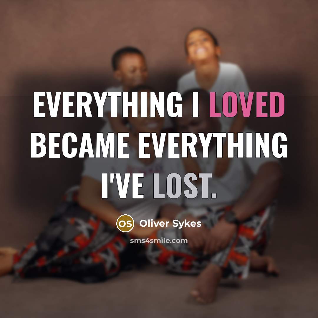 “Everything I loved became everything I've lost.” quote by Oliver Sykes