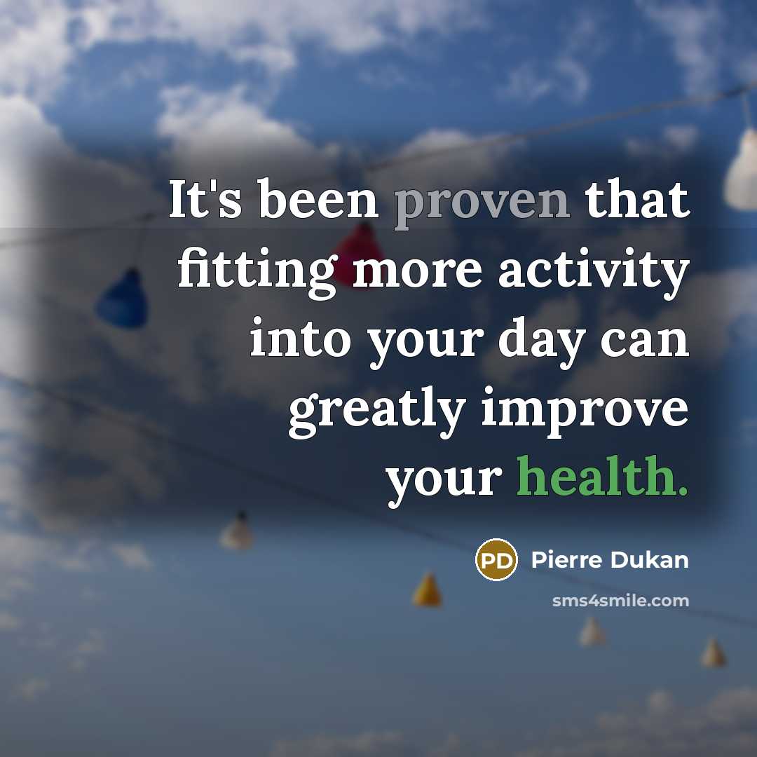 “It's been proven that fitting more activity into your day can greatly improve your health.” quote by Pierre Dukan