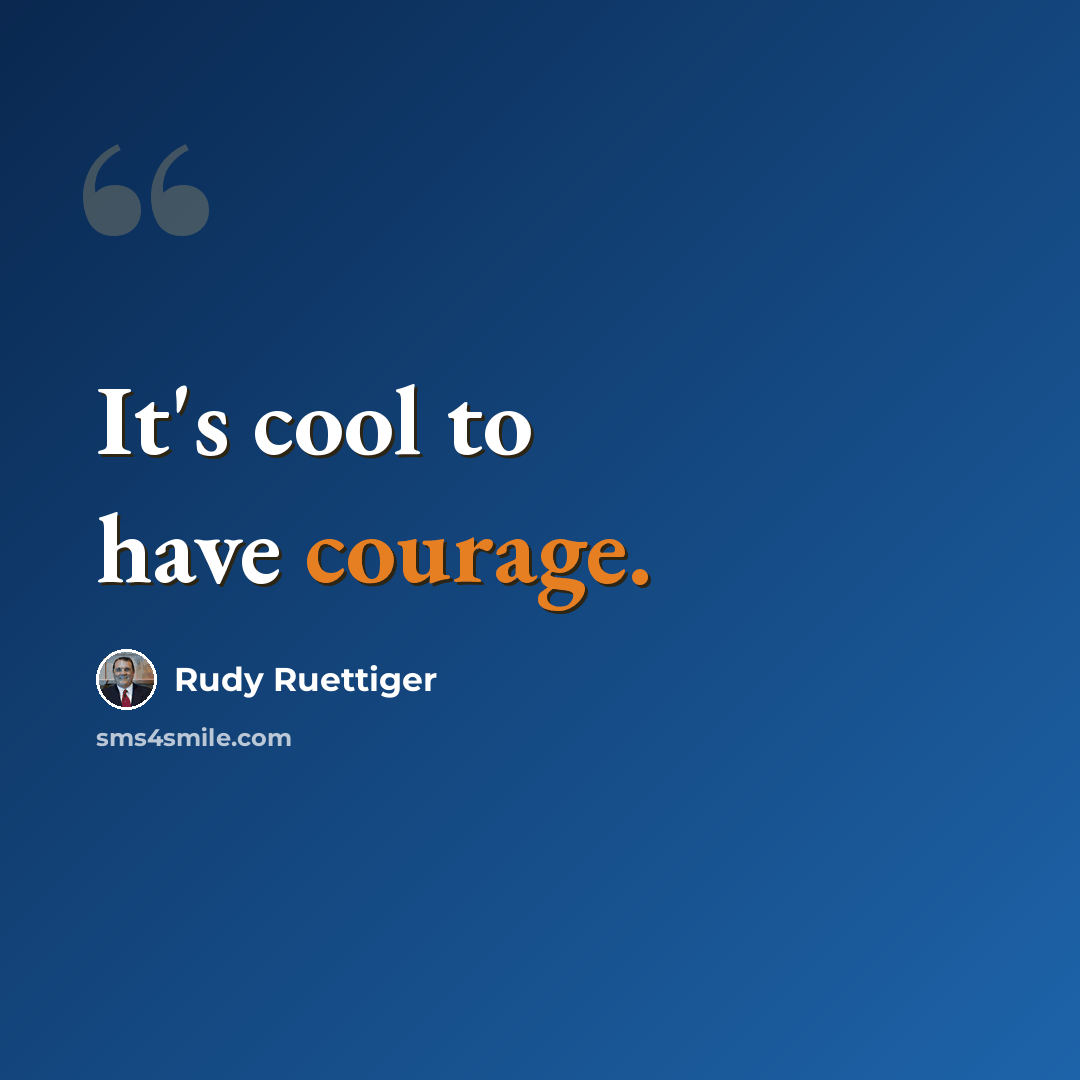 “It's cool to have courage.” quote by Rudy Ruettiger
