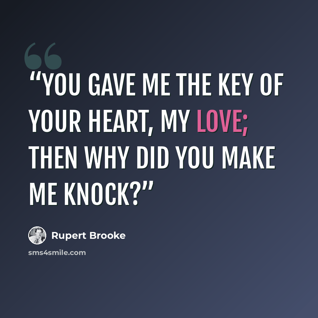 “You gave me the key of your heart, my love; Then why did you make me knock?” quote by Rupert Brooke