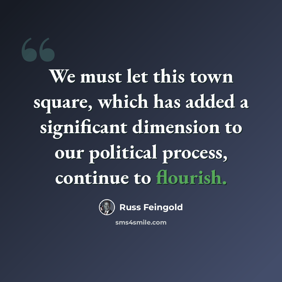 “We must let this town square, which has added a significant dimension to our political process, continue to flourish.” quote by Russ Feingold