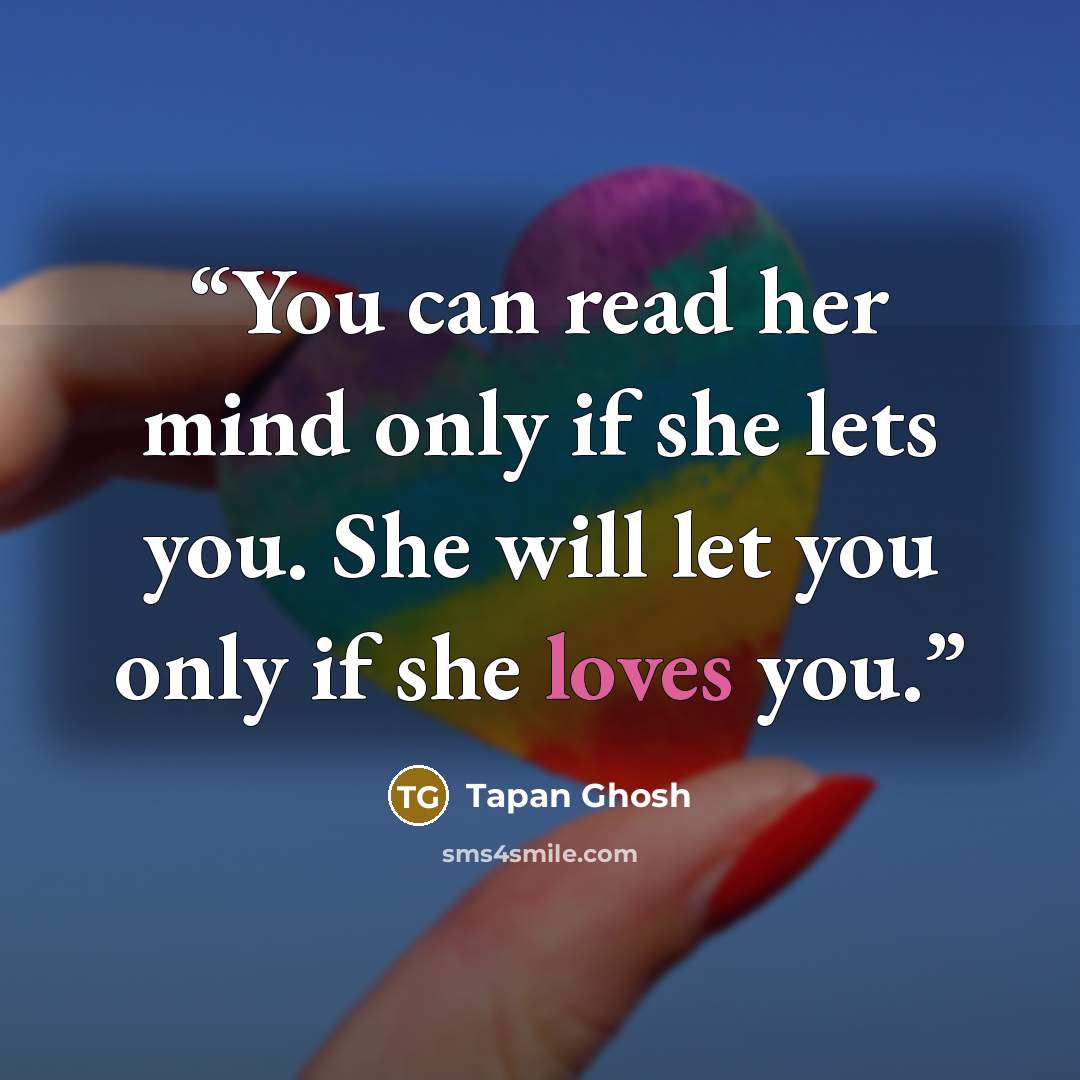 “You can read her mind only if she lets you. She will let you only if she loves you.” quote by Tapan Ghosh