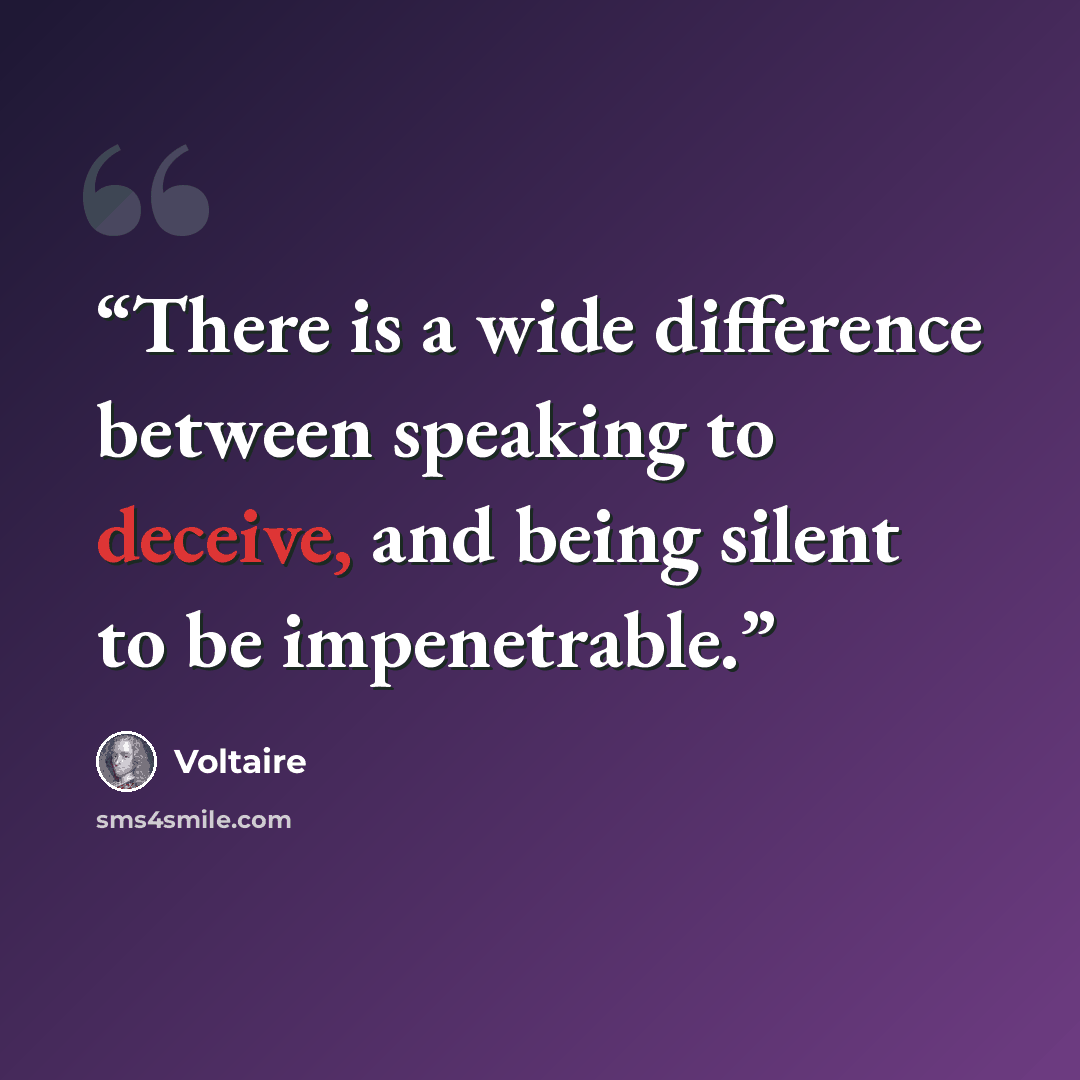 “There is a wide difference between speaking to deceive, and being silent to be impenetrable.” quote by Voltaire