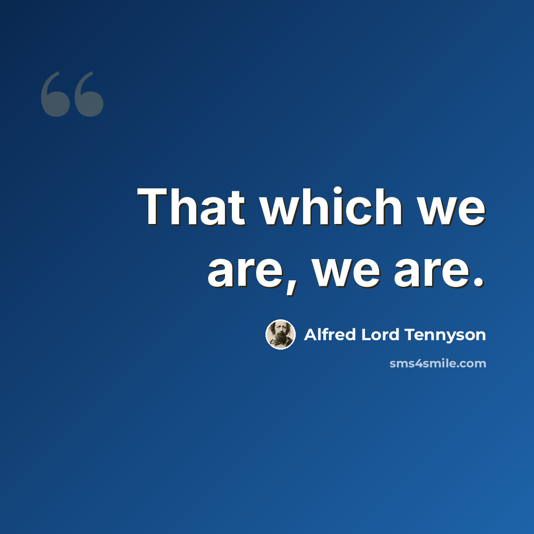 “That which we are, we are.” quote by Alfred Lord Tennyson