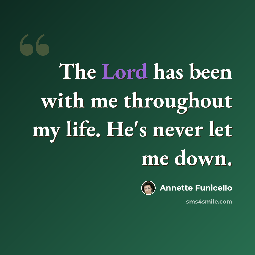 “The Lord has been with me throughout my life. He's never let me down.” quote by Annette Funicello