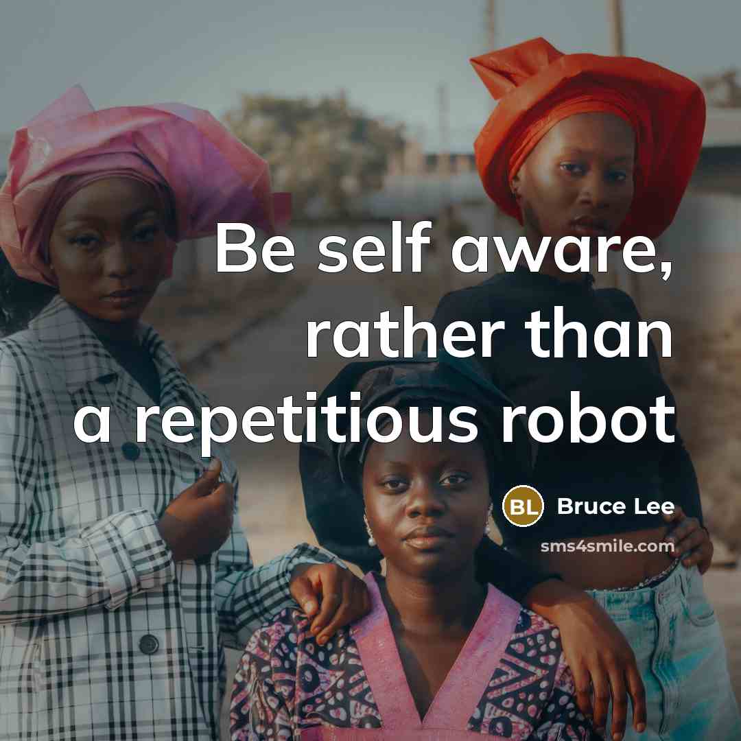 “Be self aware, rather than a repetitious robot” quote by Bruce Lee
