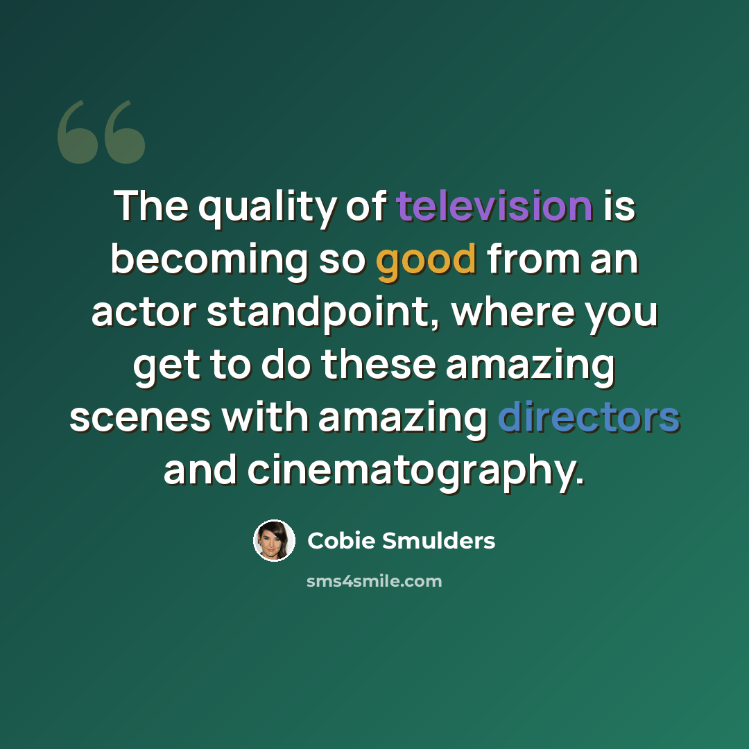 “The quality of television is becoming so good from an actor standpoint, where you get to do these amazing scenes with amazing directors and cinematography.” quote by Cobie Smulders
