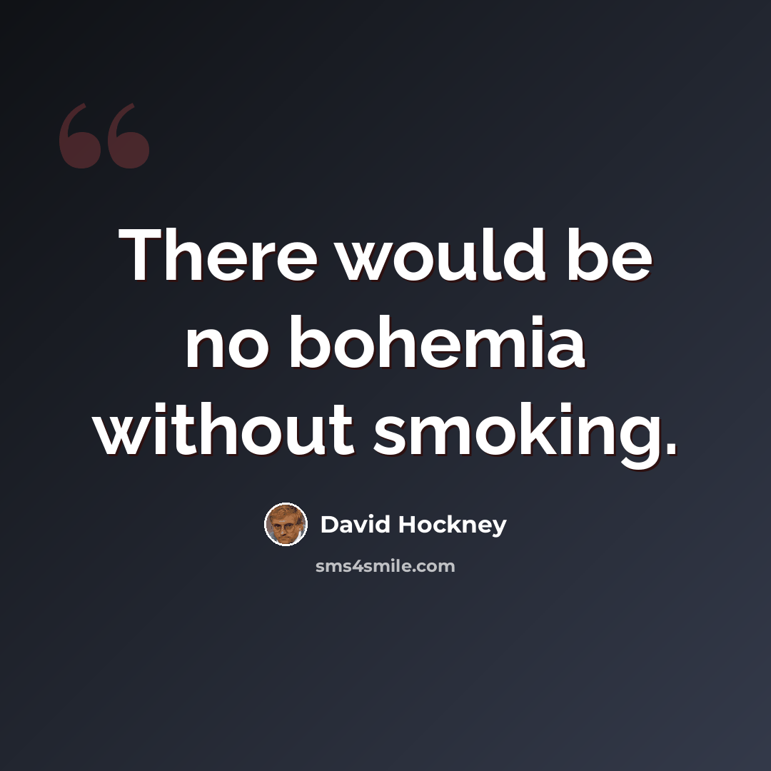 “There would be no bohemia without smoking.” quote by David Hockney