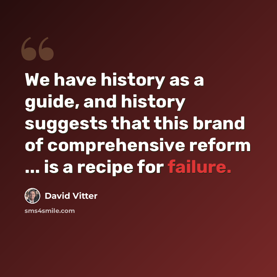 “We have history as a guide, and history suggests that this brand of comprehensive reform ... is a recipe for failure.” quote by David Vitter
