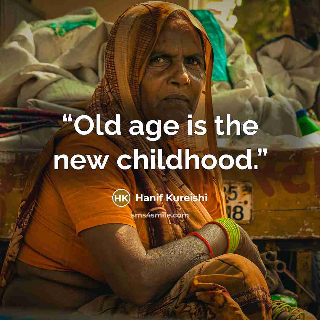 “Old age is the new childhood.” quote by Hanif Kureishi