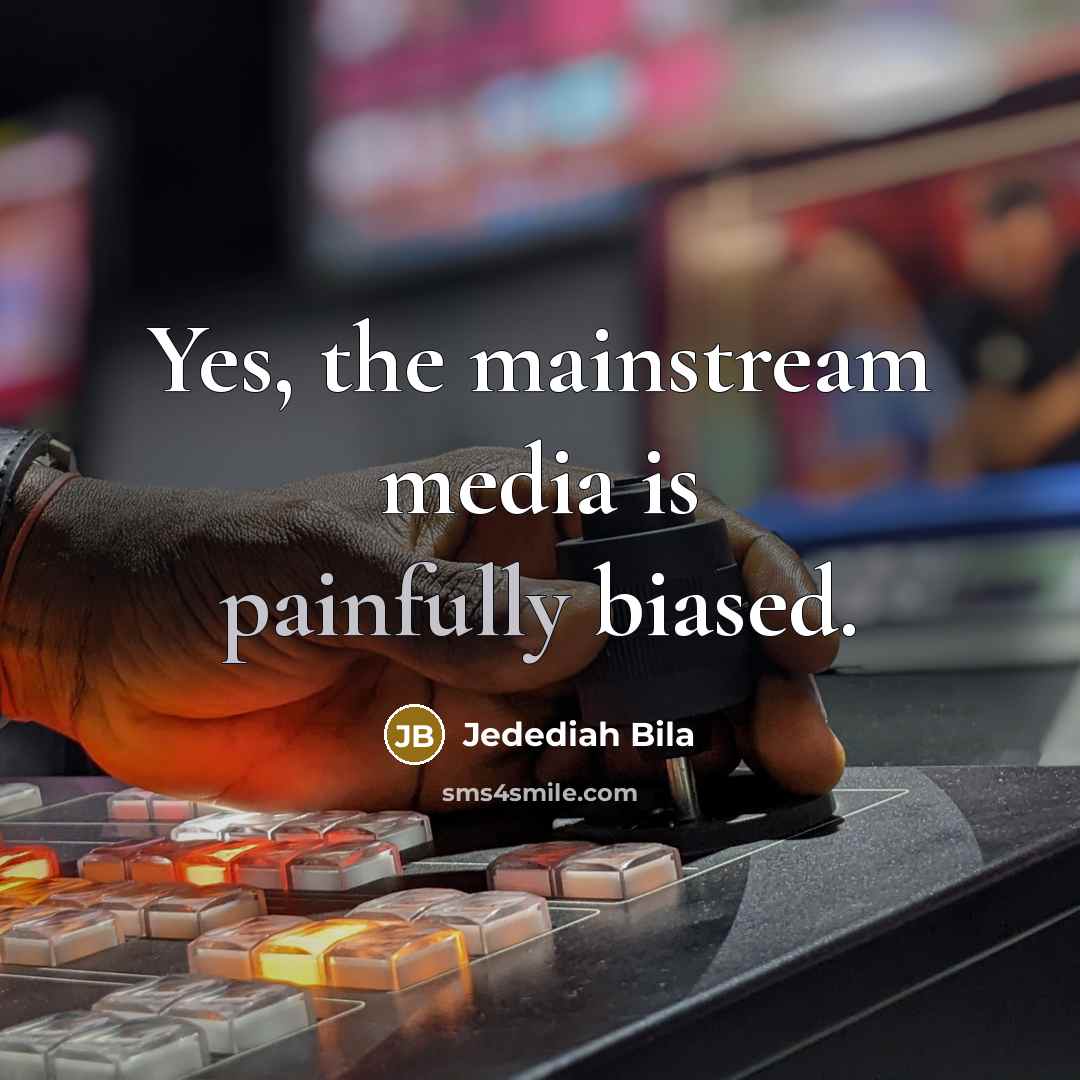 “Yes, the mainstream media is painfully biased.” quote by Jedediah Bila