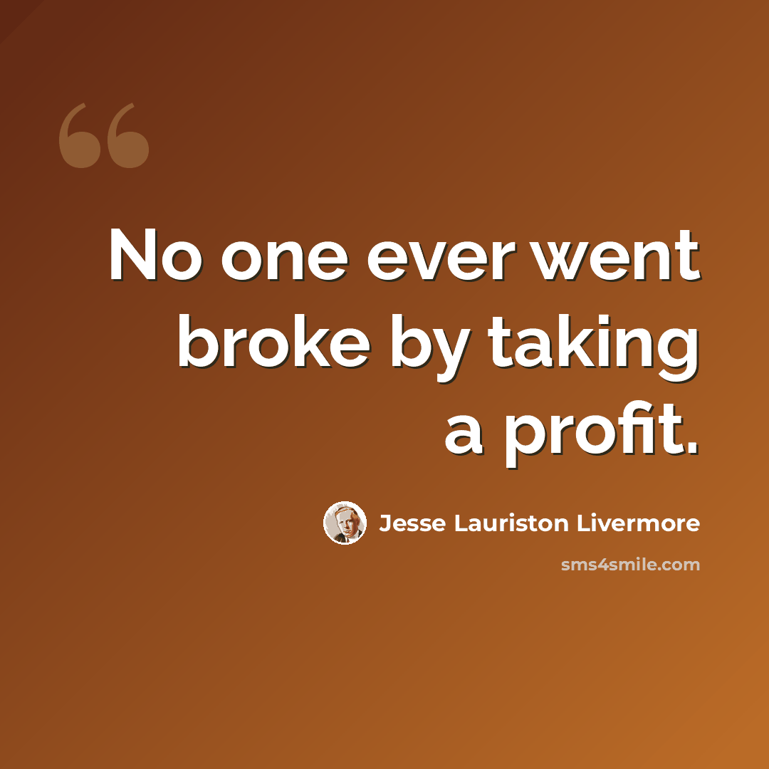“No one ever went broke by taking a profit.” quote by Jesse Lauriston Livermore