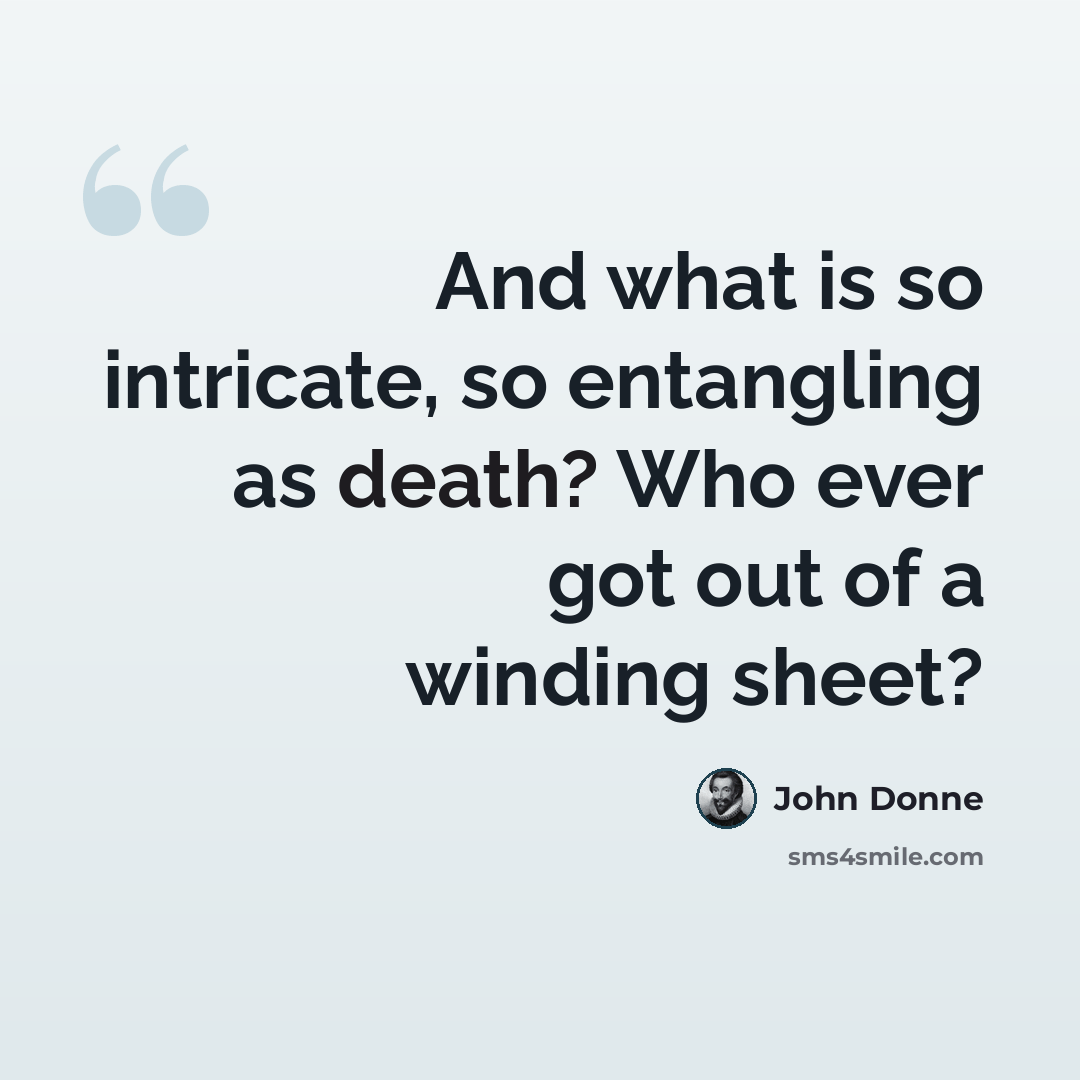 “And what is so intricate, so entangling as death? Who ever got out of a winding sheet?” quote by John Donne