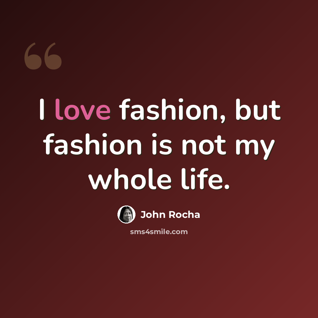 “I love fashion, but fashion is not my whole life.” quote by John Rocha