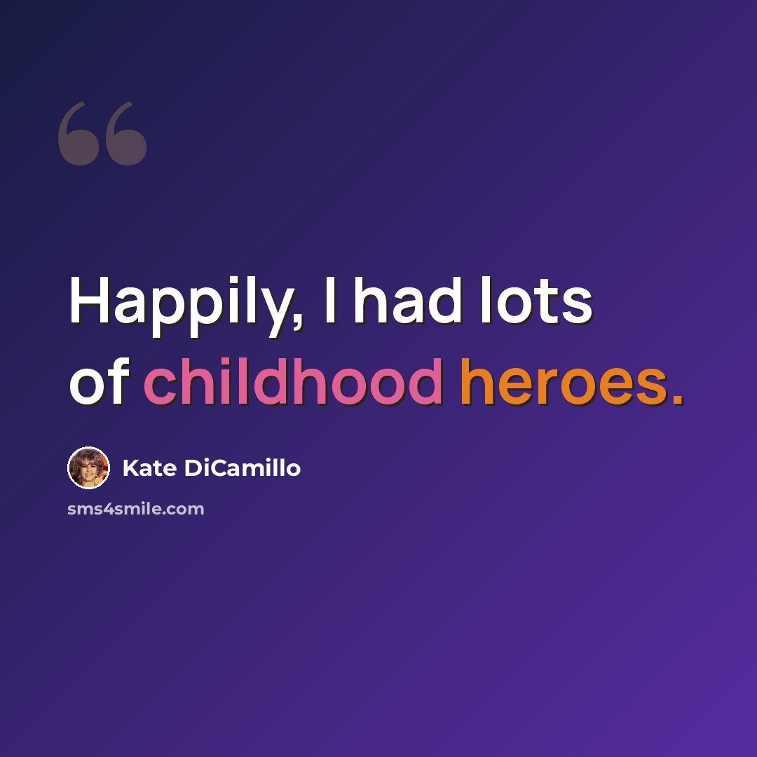 “Happily, I had lots of childhood heroes.” quote by Kate DiCamillo