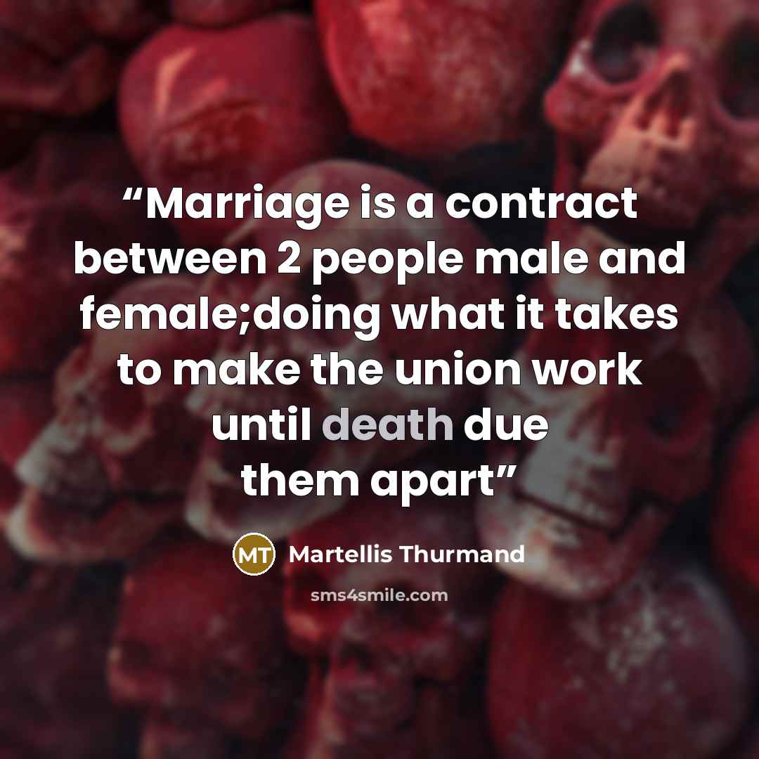 “Marriage is a contract between 2 people male and female;doing what it takes to make the union work until death due them apart” quote by Martellis Thurmand