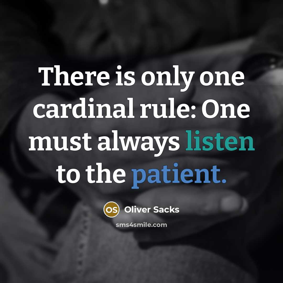 “There is only one cardinal rule: One must always listen to the patient.” quote by Oliver Sacks