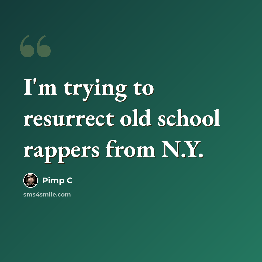 “I'm trying to resurrect old school rappers from N.Y.” quote by Pimp C