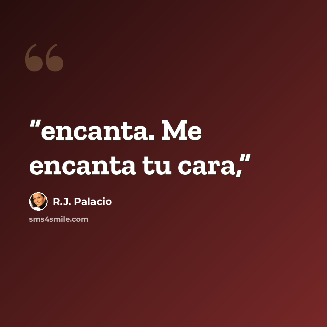 “encanta. Me encanta tu cara,” quote by R.J. Palacio