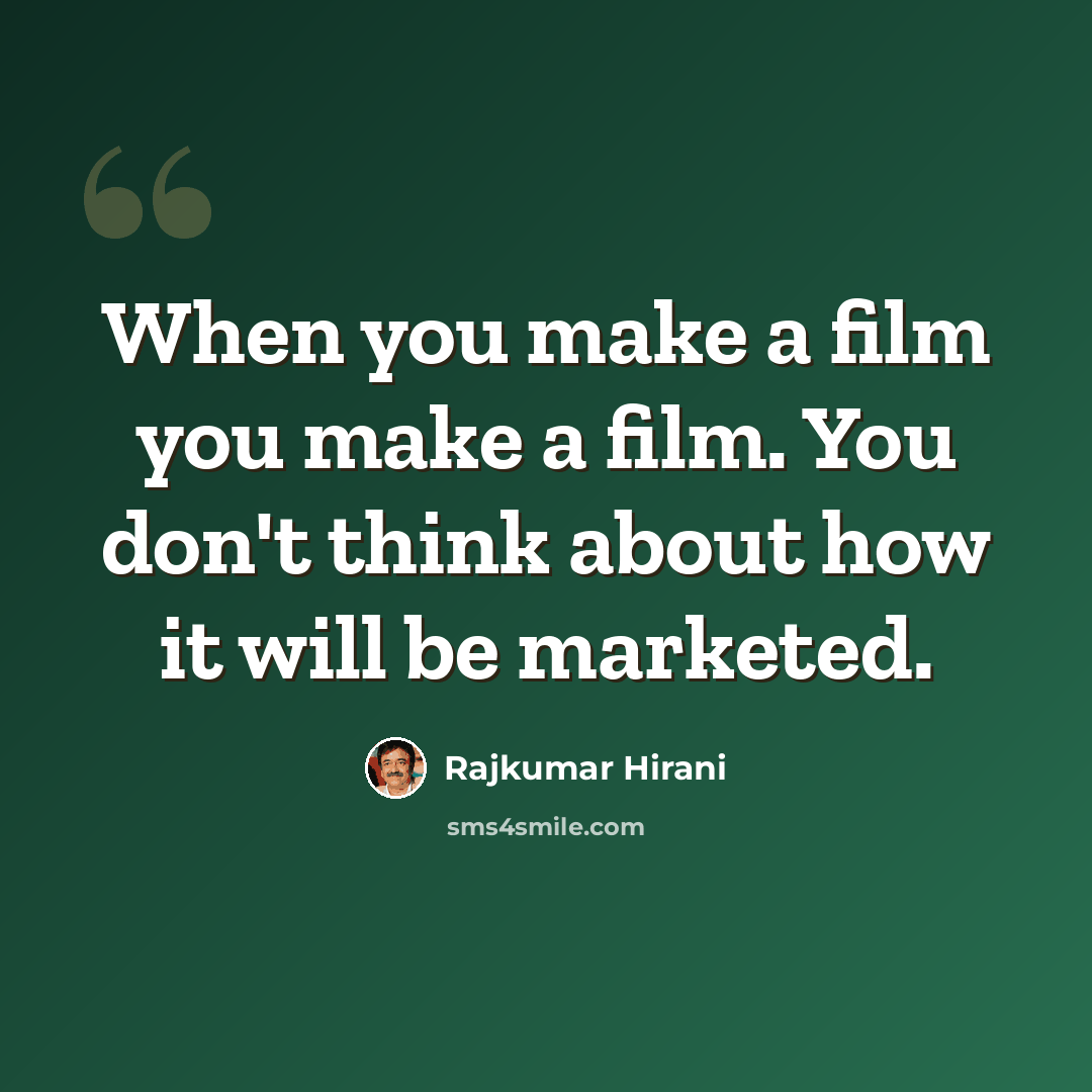 “When you make a film you make a film. You don't think about how it will be marketed.” quote by Rajkumar Hirani