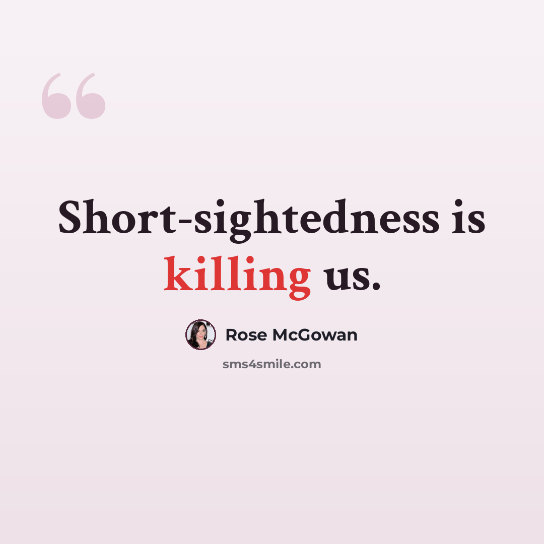 “Short-sightedness is killing us.” quote by Rose McGowan