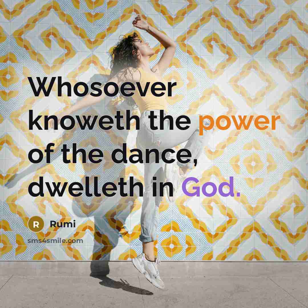 “Whosoever knoweth the power of the dance, dwelleth in God.” quote by Rumi
