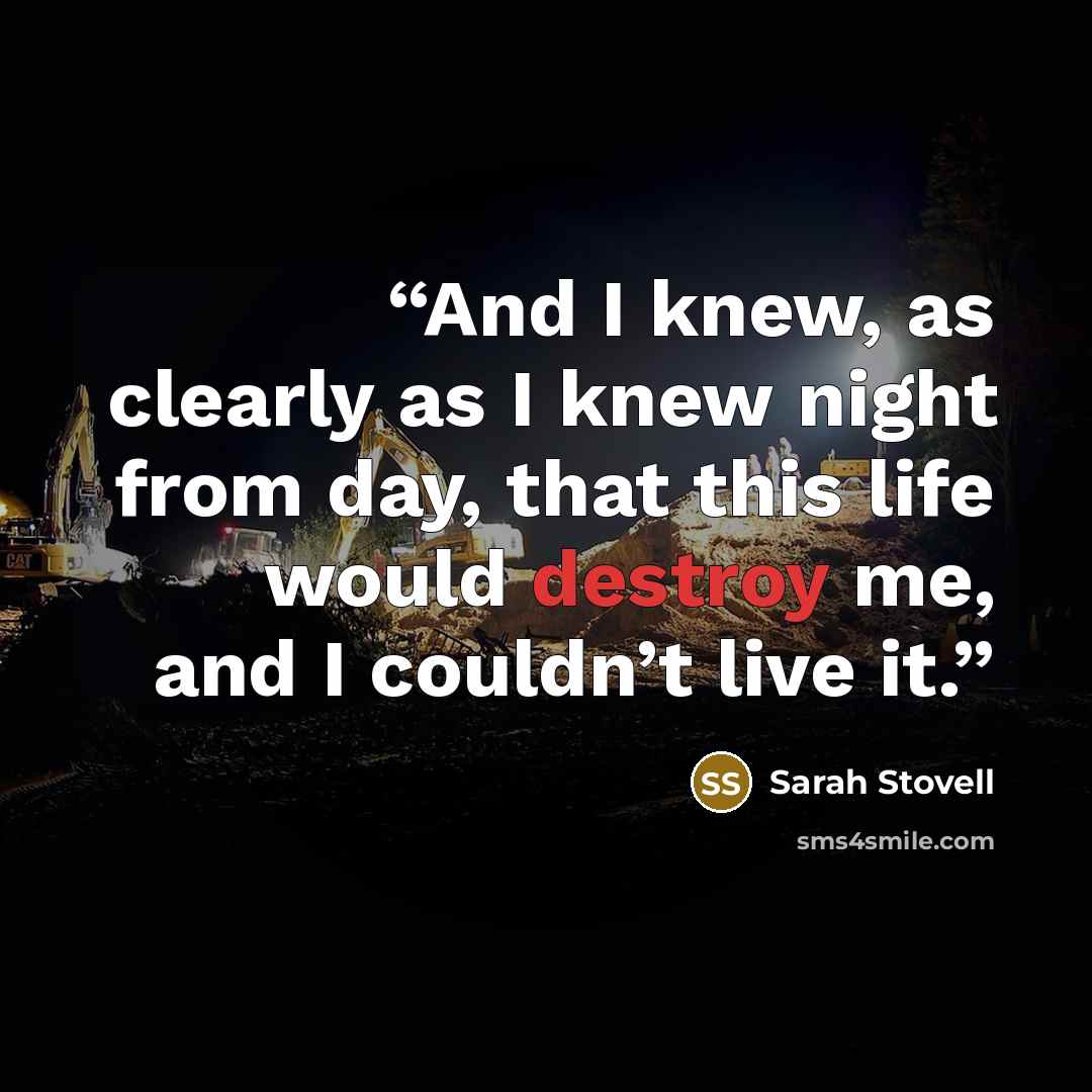 “And I knew, as clearly as I knew night from day, that this life would destroy me, and I couldn’t live it.” quote by Sarah Stovell