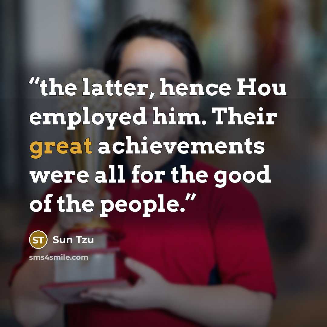 “the latter, hence Hou employed him. Their great achievements were all for the good of the people.” quote by Sun Tzu