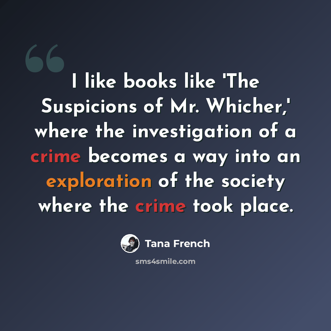 “I like books like 'The Suspicions of Mr. Whicher,' where the investigation of a crime becomes a way into an exploration of the society where the crime took place.” quote by Tana French