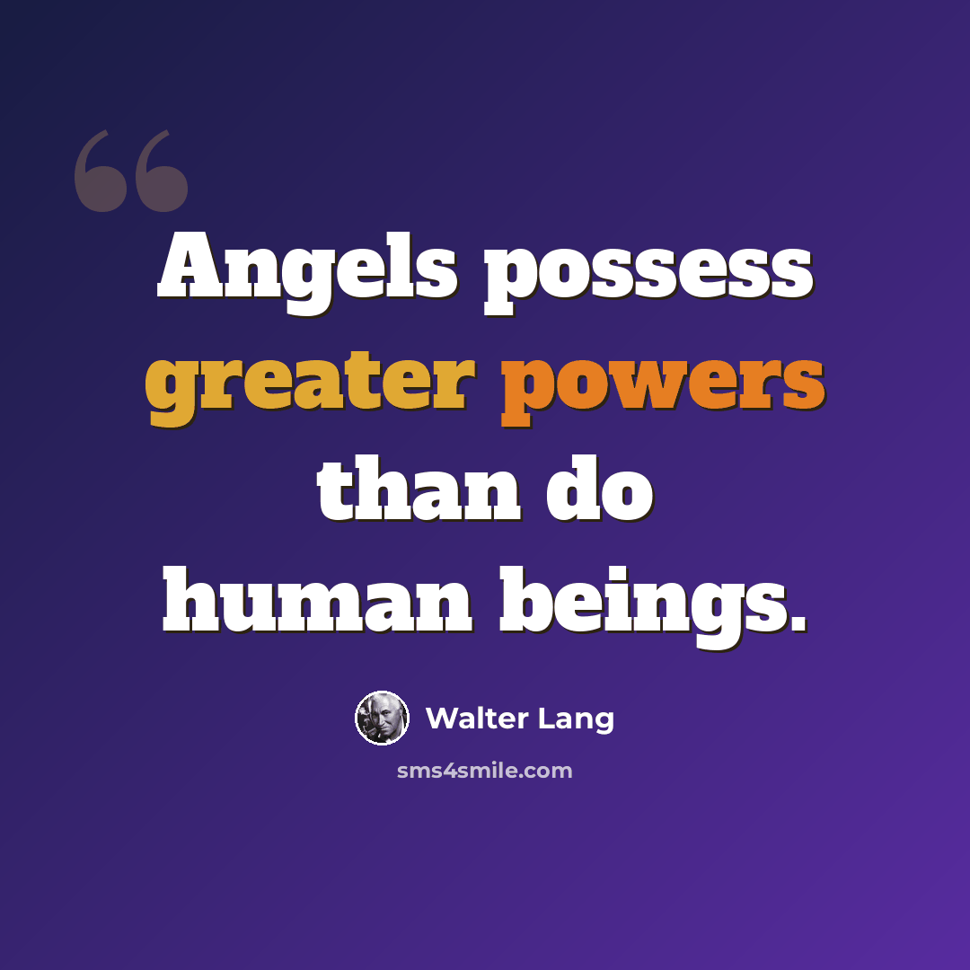 “Angels possess greater powers than do human beings.” quote by Walter Lang
