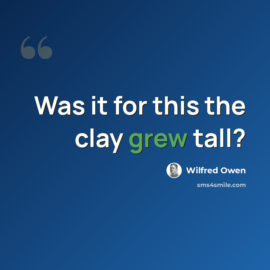 “Was it for this the clay grew tall?” quote by Wilfred Owen