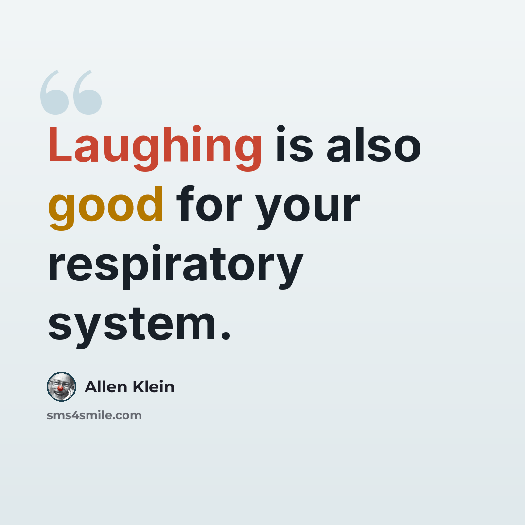 “Laughing is also good for your respiratory system.” quote by Allen Klein