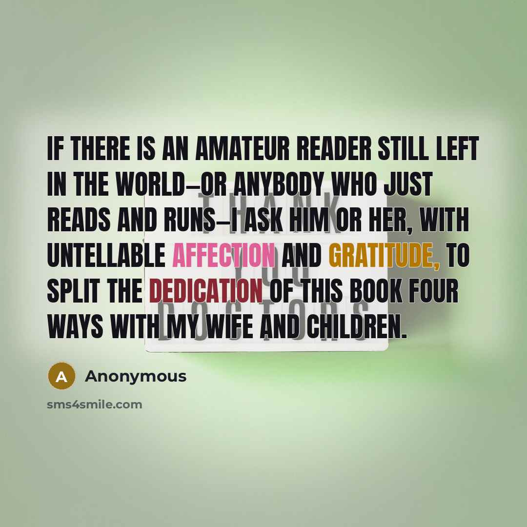 “If there is an amateur reader still left in the world—or anybody who just reads and runs—I ask him or her, with untellable affection and gratitude, to split the dedication of this book four ways with my wife and children.” quote by Anonymous