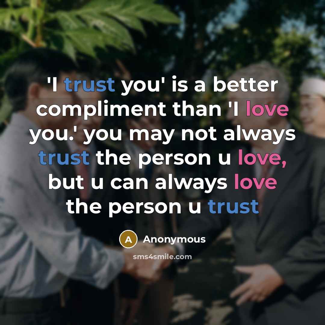 “'I trust you' is a better compliment than 'I love you.' you may not always trust the person u love, but u can always love the person u trust” quote by Anonymous