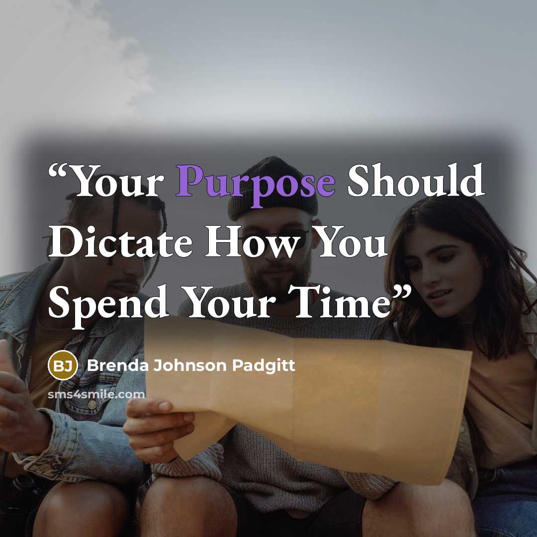 “Your Purpose Should Dictate How You Spend Your Time” quote by Brenda Johnson Padgitt