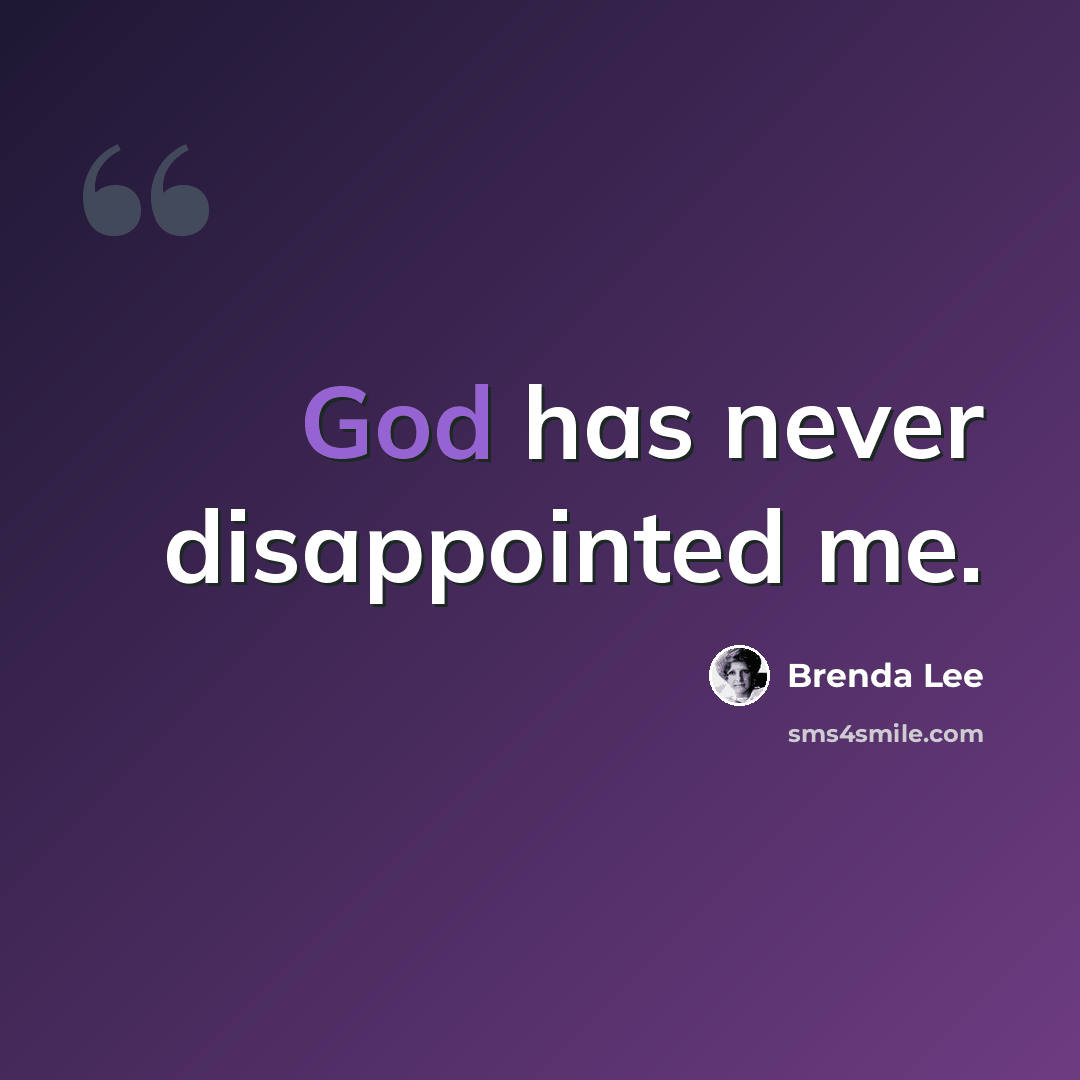 “God has never disappointed me.” quote by Brenda Lee