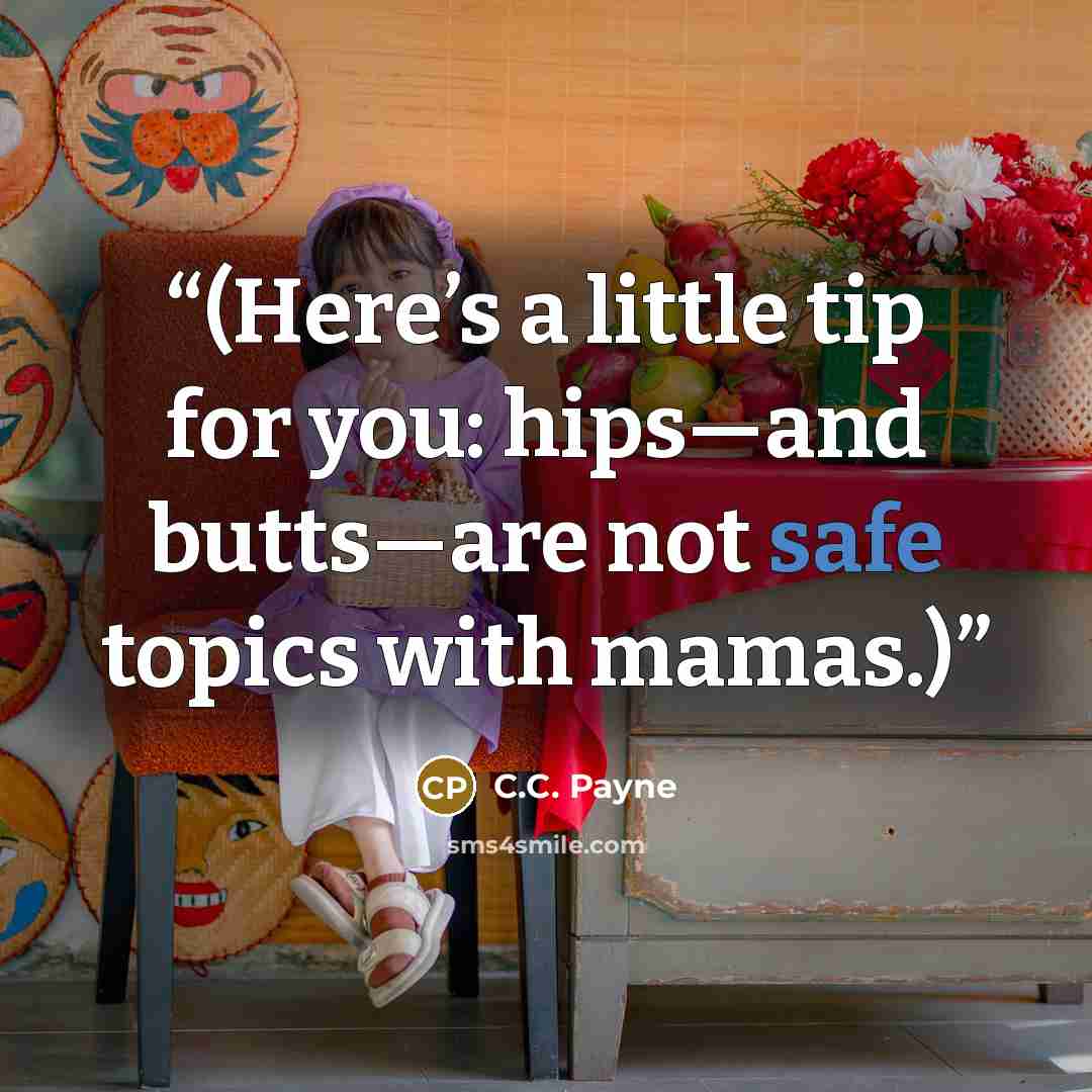“(Here’s a little tip for you: hips—and butts—are not safe topics with mamas.)” quote by C.C. Payne
