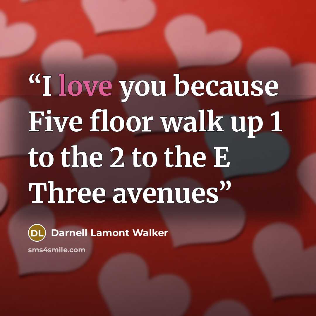 “I love you because Five floor walk up 1 to the 2 to the E Three avenues” quote by Darnell Lamont Walker
